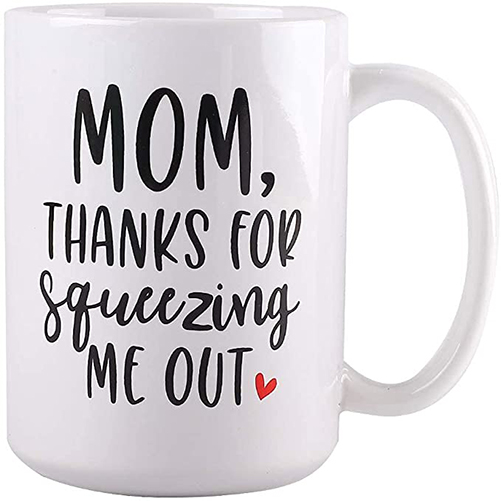 Mom, Thanks For Squeezing Me Out Mug