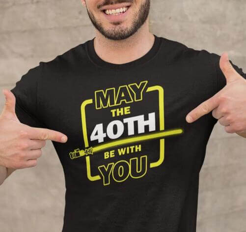 Shirt May The 40th Be With You