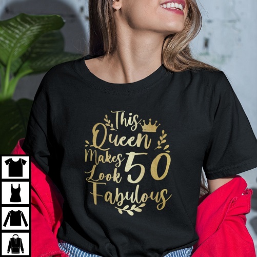 This Queen Makes 50 Years Old Look Fabulous Shirt