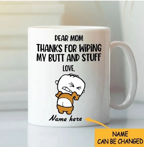 Dear-Mom-Thanks-For-Wiping-My-Butt-And-Stuff-personalized-mug-50th-birthday-gifts-mom