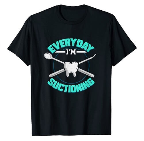 Everyday-I_m-Suctioning-Dental-Surgeon-T-Shirt-Dentist-gifts-ideas