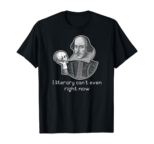 Shakespeare Literary Can’t Even Shirt Shakespeare gifts
