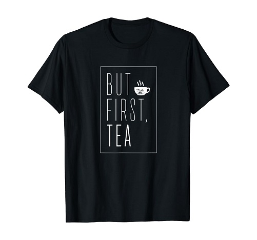 But First Tea T-Shirt gifts for tea lovers